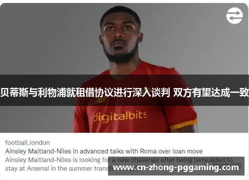 贝蒂斯与利物浦就租借协议进行深入谈判 双方有望达成一致