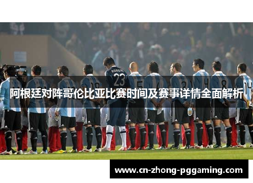 阿根廷对阵哥伦比亚比赛时间及赛事详情全面解析