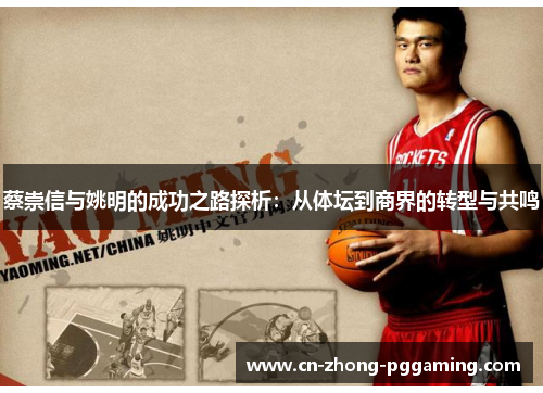 蔡崇信与姚明的成功之路探析:从体坛到商界的转型与共鸣 蔡崇信与姚明的成功之路探析:从体坛到商界的转型与共鸣