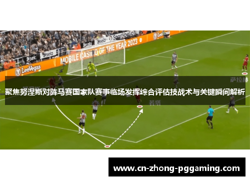 聚焦努涅斯对阵马赛国家队赛事临场发挥综合评估技战术与关键瞬间解析