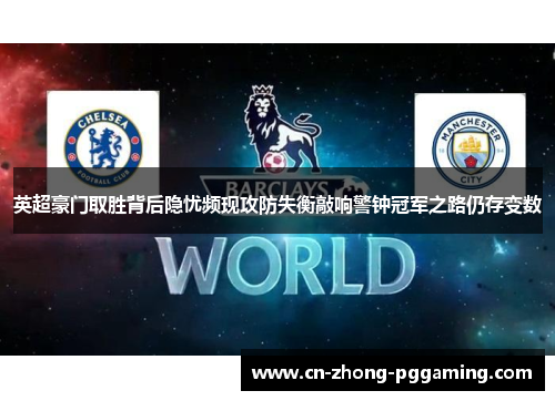 英超豪门取胜背后隐忧频现攻防失衡敲响警钟冠军之路仍存变数 英超豪门取胜背后隐忧频现攻防失衡敲响警钟冠军之路仍存变数