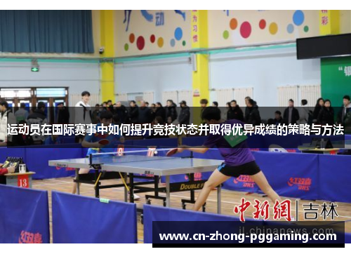 运动员在国际赛事中如何提升竞技状态并取得优异成绩的策略与方法