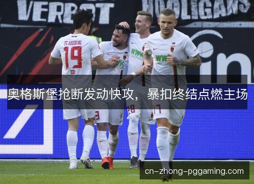 奥格斯堡抢断发动快攻，暴扣终结点燃主场